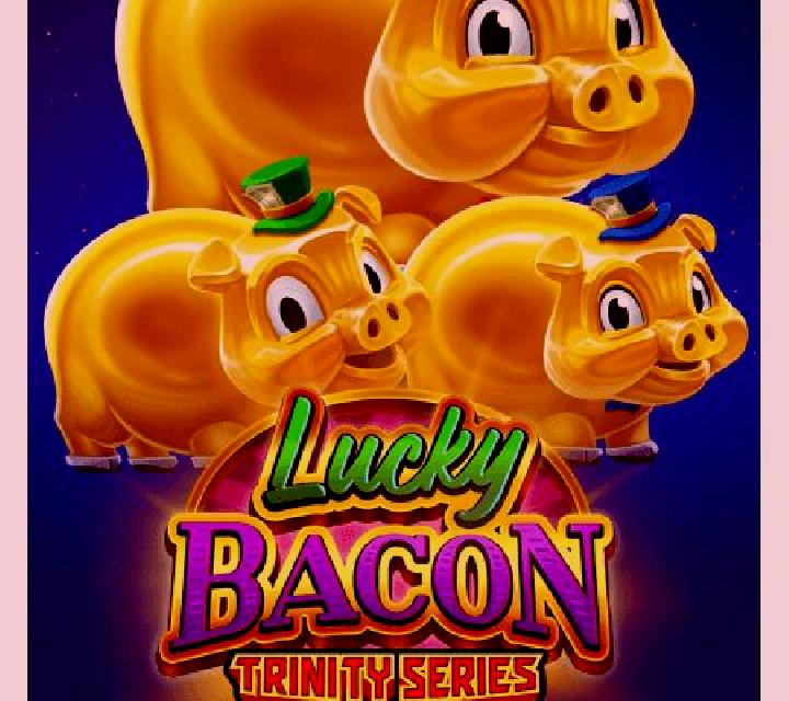 Lucky Bacon: Trinity Series slot